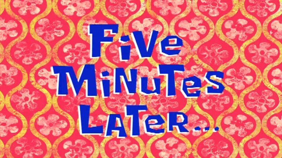Five minutes later...